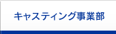 キャスティング事業部