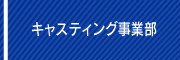 キャスティング事業部